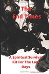 End Times: A Spiritual Survival Kit For The End Times