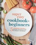Super Easy Cookbook for Beginners: 5-Ingredient Recipes and Essential Techniques to Get You Started in the Kitchen