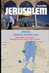 Jerusalem Israel Travel Guide 2024: Jerusalem Journeys: Navigating the Holy City in 2024