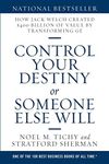Control Your Destiny or Someone Else Will: How Jack Welch Created $400 Billion of Value by Transforming GE
