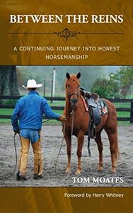 Between The Reins: A Continuing Journey Into Honest Horsemanship (The Journey into Honest Horsemanship Series Book 2)