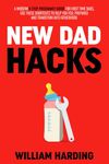 NEW DAD HACKS: A Modern 4 Step Pregnancy Guide For First Time Dads, Use These Shortcuts to Help You Feel Prepared and Transition Into Fatherhood (New Dad Hacks Book Series)