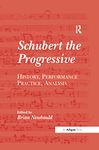 Schubert the Progressive: History, Performance Practice, Analysis