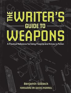 The Writer's Guide to Weapons: A Practical Reference for Using Firearms and Knives in Fiction