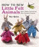 How to Sew Little Felt Animals: Bears, rabbits, squirrels and other woodland creatures