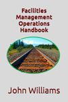 Facilities Management Operations Handbook: 1 (Facilities Management for You)