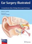 Ear Surgery Illustrated: Comprehensive Atlas of Otologic Microsurgical Techniques