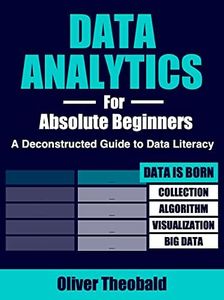 Data Analytics for Absolute Beginners: Make Decisions Using Every Variable: (Introduction to Data, Data Visualization, Business Intelligence & Machine ... Science, Python & Statistics for Beginners)