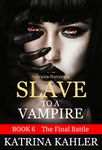 Vampire Romance: SLAVE TO A VAMPIRE 6 - The Final Battle