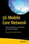 5G Mobile Core Network: Design, Deployment, Automation, and Testing Strategies