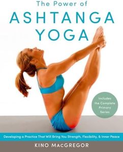 The Power of Ashtanga Yoga: Developing a Practice That Will Bring You Strength, Flexibility, and Inner Peace--Includes the complete Primary Series