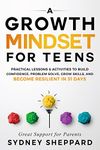 A Growth Mindset For Teens: Practical Lessons & Activities To Build Confidence, Problem Solve, Grow Skills, And Become Resilient in 31 Days (You Are Your Mindset)