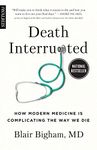 Death Interrupted: How Modern Medicine Is Complicating the Way We Die