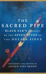 The Sacred Pipe: Black Elk’s Account of the Seven Rites of the Oglala Sioux: 36 (The Civilization of the American Indian Series)