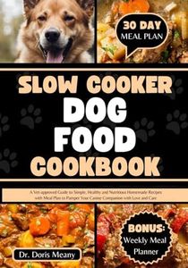 Slow Cooker Dog Food Cookbook: A Vet-approved Guide to Simple, Healthy and Nutritious Homemade Recipes with Meal Plan to Pamper Your Canine Companion with Love and Care