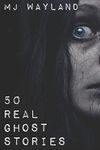 50 Real Ghost Stories: Terrifying Real Life Encounters with Ghosts and Spirits: 1