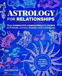 Astrology for Relationships: Your Complete Compatibility Guide to Friends, Lovers, Family, and Colleagues