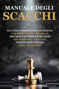 Manuale degli Scacchi: La guida completa ed illustrata per principianti | Impara le migliori Tattiche e Strategie per dominare Aperture, Mediogioco e Finale come gli esperti