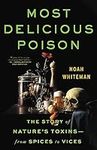 Most Delicious Poison: The Story of Nature's Toxins―From Spices to Vices