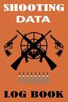 Shooting Data Log Book: Shooters Data Book, Shooting Data Journal, Shooting Record Book, Shot Recording with Target Diagrams