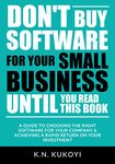 Don't Buy Software For Your Small Business Until You Read This Book: A guide to choosing the right software for your SME & achieving a rapid return on your investment