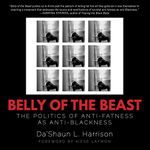 Belly of the Beast: The Politics of Anti-Fatness as Anti-Blackness