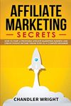 Affiliate Marketing: Secrets - How to Start a Profitable Affiliate Marketing Business and Generate Passive Income Online, Even as a Complete Beginner