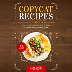 Copycat Recipes Cookbook: Elevate Your Cooking Experience by Having 55+ Popular Restaurant Meal Recipes