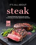 It's All About Steak: Transforming Regular Steak To Michelin-Star-Worthy Recipes