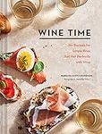 Wine Time: 70+ Recipes for Simple Bites That Pair Perfectly with Wine