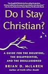 Do I Stay Christian?: A Guide for the Doubters, the Disappointed, and the Disillusioned