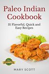 Paleo Indian Cookbook: 31 Flavorful Quick and Easy Recipes (31 Days of Paleo Book 6)