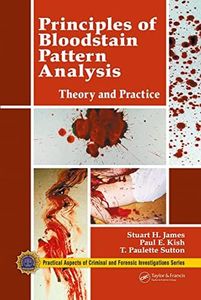 Principles of Bloodstain Pattern Analysis: Theory and Practice (CRC in Practical Aspects of Criminal and Forensic Investigations)