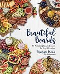 Beautiful Boards: 50 Amazing Snack 