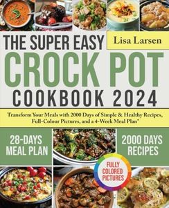 The Super Easy Crock Pot Cookbook 2024: Transform Your Meals with 2000 Days of Simple & Healthy Recipes, Full-Colour Pictures, and a 4-Week Meal Plan