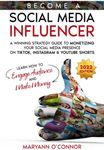 Become a Social Media Influencer: A Winning Strategy Guide to Monetizing your Social Media Presence on TikTok, Instagram & YouTube Shorts - Learn How to Engage Audience and Make Money