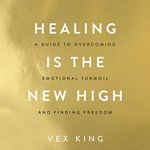 Healing Is the New High: A Guide to Overcoming Emotional Turmoil and Finding Freedom