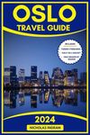 OSLO TRAVEL GUIDE: Your Essential Travel Companion to Explore Norway's Vibrant Capital - Top Must-See Attractions, History, Culture, Adventure And Unique Experiences.