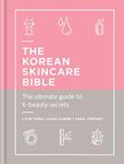 The Korean Skincare Bible: The Ultimate Guide to K-beauty