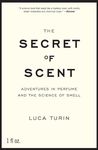 The Secret of Scent: Adventures in Perfume and the Science of Smell