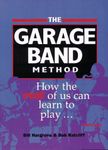 The Garage Band Method: How the Rest of Us Can Learn to Play ... Really Play