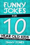 Funny Jokes For 10 Year Old Kids: Hundreds of really funny, hilarious Jokes, Riddles, Tongue Twisters and Knock Knock Jokes for 10 year old kids!