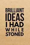 Brilliant Ideas I Had While Stoned: Marijuana Weed Cannabis Stoner Gift - Lined Journal Notebook, Ruled Diary, Writing, Notebook for Men and Women.