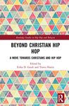 Beyond Christian Hip Hop: A Move Towards Christians and Hip Hop (Routledge Studies in Hip Hop and Religion)