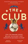 The Club: How the Premier League Became the Richest, Most Disruptive Business in Sport