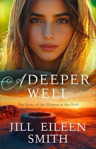 A Deeper Well: Ancient Historical Biblical Fiction Retelling of the Woman at the Well for Fans of The Chosen