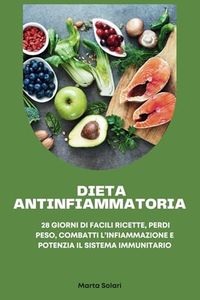 DIETA ANTINFIAMMATORIA:DIETA ANTINFIAMMATORIA: 28 GIORNI DI FACILI RICETTE, PERDI PESO, COMBATTI L’INFIAMMAZIONE E POTENZIA IL SISTEMA IMMUNITARIO