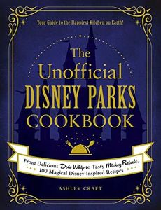 The Unofficial Disney Parks Cookbook From Delicious Dole Whip to Tasty Mickey Pretzels 100 Magical Disney-Inspired Recipes