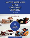 Native American Style Seed Bead Jewelry. Part I. Bracelets: 48 Loom Patterns: Volume 1