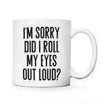 Work sarcasm mug | I'm sorry did I roll my eyes out loud? | colleague mugs | for men or women | male female secret santa birthday leaving | funny novelty office cup